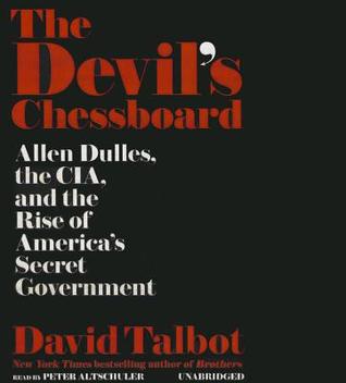 The Devil's Chessboard: Allen Dulles, the CIA, and the Rise of America S Secret Government