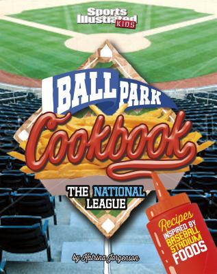 Ballpark Cookbook The National League: Recipes Inspired by Baseball Stadium Foods (Ballpark Cookbooks) (Sports Illustrated Kids: Ballpark Cookbooks)