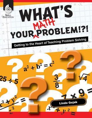 What's Your Math Problem!?! Getting to the Heart of Teaching Problem Solving (Professional Books)