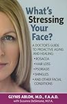 What's Stressing Your Face: A Doctor's Guide to Proactive Aging and Healing: Rosacea, Hair Loss, Psoriasis, Shingles and Other Facial Conditions What's Stressing Your Face: A Doctor's Guide to Proactive Aging and Healing: Rosacea, Hair Loss, Psoriasis, Shingles and Other Facial Conditions