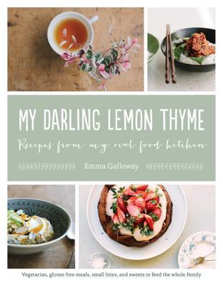 My Darling Lemon Thyme: Recipes from My Real Food Kitchen: Vegetarian, gluten-free meals, small bites, (Paperback)