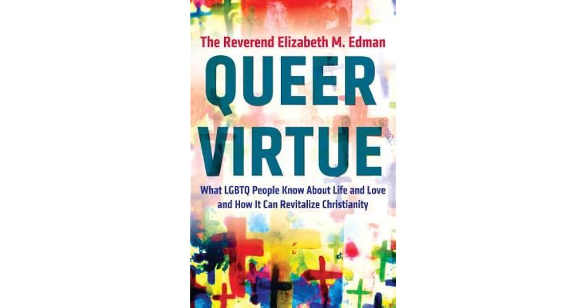 Queer Virtue What Lgbtq People Know About Life And Love And How It Can Revitalize Christianity By Elizabeth M Edman queer virtue what lgbtq people know