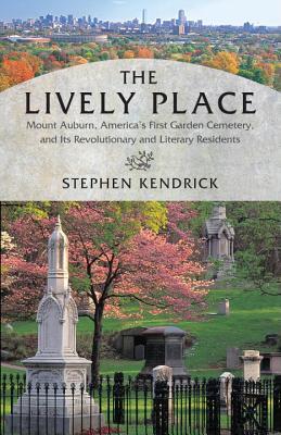 The Lively Place: Mount Auburn, America's First Garden Cemetery, and Its Revolutionary and Literary Residents (Paperback)