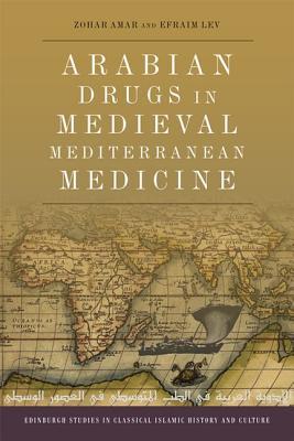 Arabian Drugs in Early Medieval Mediterranean Medicine (Edinburgh Studies in Classical Islamic History and Culture)