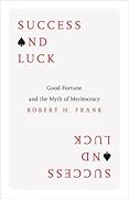 Success and Luck: Good Fortune and the Myth of Meritocracy