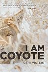 I Am Coyote by Geri Vistein I Am Coyote by Geri Vistein