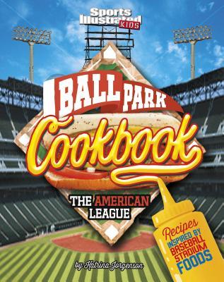 Ballpark Cookbook The American League: Recipes Inspired by Baseball Stadium Foods (Ballpark Cookbooks) (Sports Illustrated Kids)