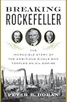 Breaking Rockefeller: The Incredible Story of the Ambitious Rivals Who Toppled an Oil Empire