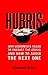 Hubris: Why Economists Failed to Predict the Crisis and How to Avoid the Next One