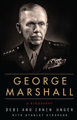 George Marshall: A Biography – The Chief of Staff Who Ran World War II and Saved Western Europe with the Marshall Plan