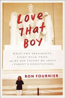 Love That Boy: What Two Presidents, Eight Road Trips, and My Son Taught Me About a Parent's Expectations (Hardcover)