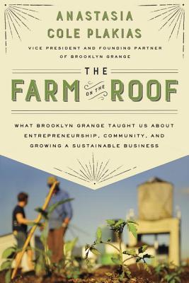 The Farm on the Roof: What Brooklyn Grange Taught Us About Entrepreneurship, Community, and Growing a Sustainable Business (Hardcover)