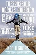 Trespassing Across America: One Man&#x27;s Epic, Never-Done-Before (and Sort of Illegal) Hike Across the Heartland 