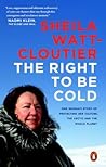The Right to Be Cold by Sheila Watt-Cloutier