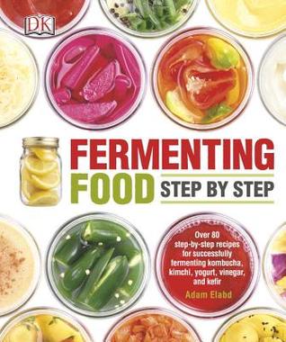 Fermenting Food Step by Step: Over 80 step-by-step recipes for successfully fermenting kombucha, kimchi, yogur (Paperback)