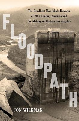 Floodpath: The Deadliest Man-Made Disaster of 20th-Century America and the Making of Modern Los Angeles (Hardcover)
