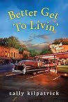 Better Get To Livin' by Sally Kilpatrick