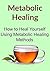 Metabolic Healing: How to Heal Yourself Using Metabolic Healing Methods: (Metabolic Healing, Metabolic Diet, Antibiotics, Natural Remedies, All About Metabolic Healing)