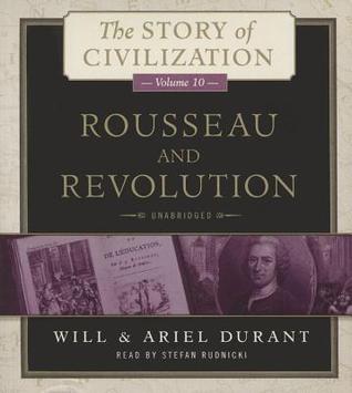 Rousseau and Revolution: A History of Civilization in France, England, and Germany from 1756, and in the Remainder of Europe from 1715 to 1789 (Story of Civilization series, Book 10)