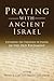 Praying with Ancient Israel: Exploring the Theology of Prayer in the Old Testament