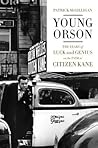 Young Orson: The Years of Luck and Genius on the Path to Citizen Kane