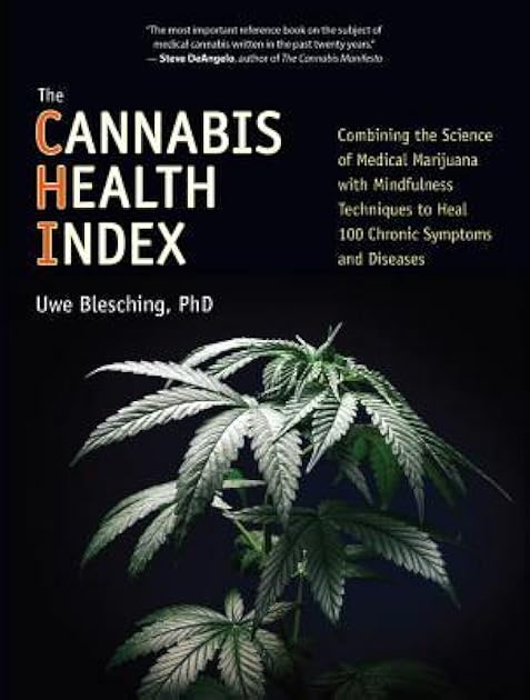 The Cannabis Health Index: Combining the Science of Medical Marijuana with Mindfulness Techniques To Heal 100 Chronic Symptoms and Diseases