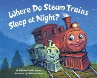 Where Do Steam Trains Sleep at Night? (Where Do...Series)