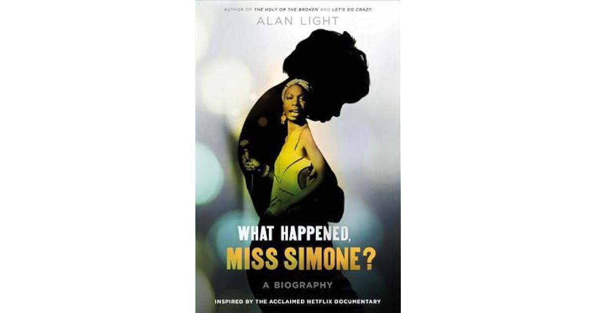 What Happened Miss Simone A Biography By Alan Light