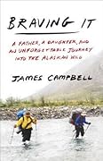 Braving It: A Father, a Daughter, and an Unforgettable Journey into the Alaskan Wild