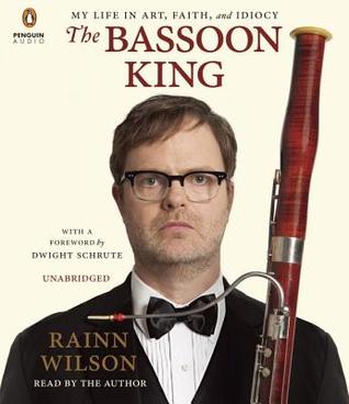 The Bassoon King My Life In Art Faith And Idiocy By Rainn Wilson