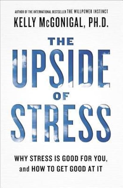 The Upside of Stress: Why Stress Is Good for You, and How to Get Good at It
