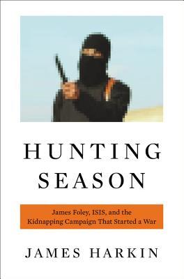 Hunting Season: James Foley, ISIS, and the Kidnapping Campaign that Started a War (Hardcover)
