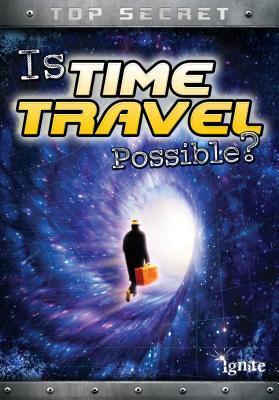 Is Time Travel Possible? (Top Secret!) (Ignite: Top Secret!)