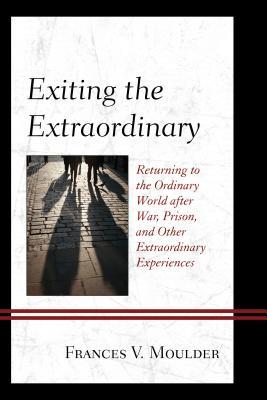 Exiting the Extraordinary: Returning to the Ordinary World after War, Prison, and Other Extraordinary Experiences (Hardcover)