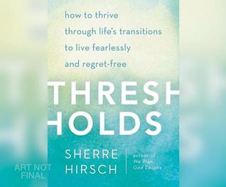 Thresholds: How to Thrive Through Life's Transitions to Live Fearlessly