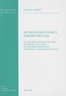 Praesumptionibus Iurisprudentiae: Zur Entwicklung Standiger Richterlicher Vermutungen in Der Neueren Rota-Rechtsprechung Und Deren Anwen.. (Tesi Gregoriana: Diritto) (German Edition)