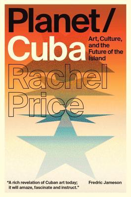 Planet/Cuba: Art, Culture, and the Future of the Island (Paperback)