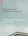 Vom Nutzen der Architekturfotografie / Architectural Photography and its Uses: Positionen zur Beziehung von Bild und Architektur / Positions on the Relationship between Image and Architecture Vom Nutzen der Architekturfotografie / Architectural Photography and its Uses: Positionen zur Beziehung von Bild und Architektur / Positions on the Relationship between Image and Architecture