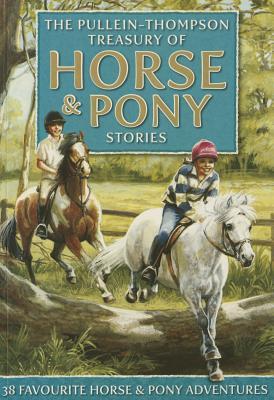 Horse & Pony Stories: The Pullein-Thompson Treasury: 38 Favorite Horse and Pony Adventures