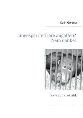 Eingesperrte Tiere angaffen? Nein danke!: Texte zur Zookritik (Paperback)