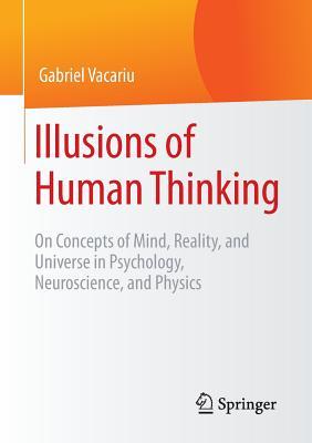 Illusions of Human Thinking: On Concepts of Mind, Reality, and Universe in Psychology, Neuroscience, and Physics
