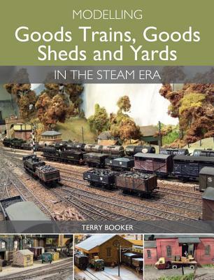 Modelling Goods Trains, Goods Sheds and Yards in the Steam Era (Paperback)