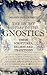 The Secret History of the Gnostics: Their Scriptures, Beliefs and Traditions