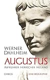 Augustus. Aufrührer, Herrscher, Heiland by Werner Dahlheim
