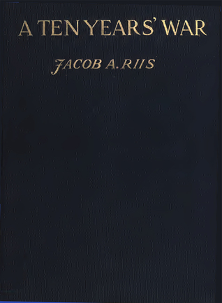 A Ten Years' War: An Account of the Battle with the Slum in New York