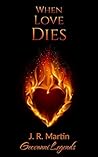 When Love Dies by J.R.  Martin