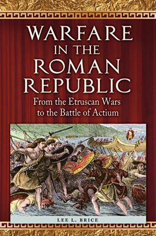 Warfare in the Roman Republic: From the Etruscan Wars to the Battle of Actium (Kindle Edition)