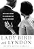 Lady Bird and Lyndon: The Hidden Story of a Marriage That Made a President