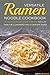 Versatile Ramen Noodle Cookbook: 25 Delicious Ramen Noodle Recipes that can easily be converted into Complete Dishes - Never use Ramen Noodle for just Soup again
