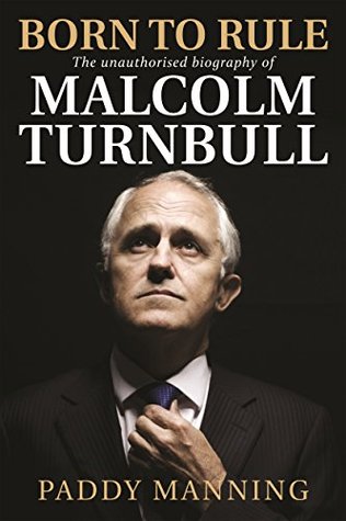Born to Rule: The unauthorised biography of Malcolm Turnbull (Kindle Edition)